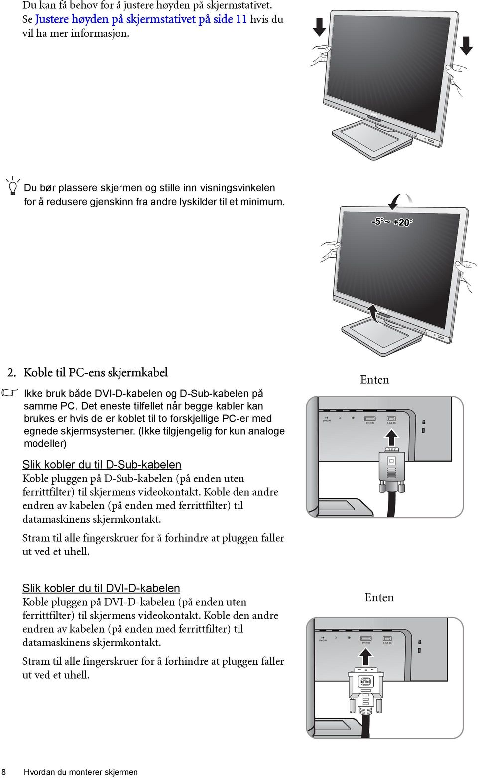 Koble til PC-ens skjermkabel Ikke bruk både DVI-D-kabelen og D-Sub-kabelen på samme PC.