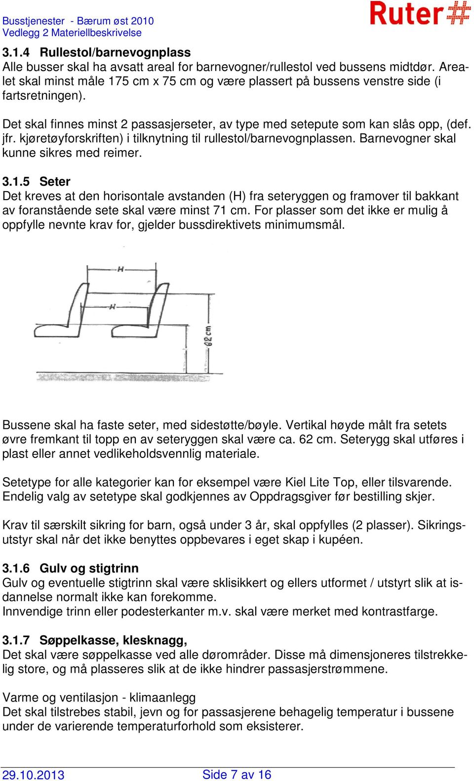 kjøretøyforskriften) i tilknytning til rullestol/barnevognplassen. Barnevogner skal kunne sikres med reimer. 3.1.