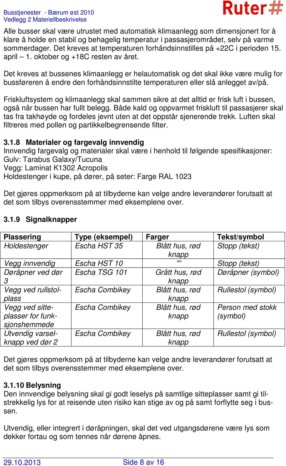 Det kreves at bussenes klimaanlegg er helautomatisk og det skal ikke være mulig for bussføreren å endre den forhåndsinnstilte temperaturen eller slå anlegget av/på.