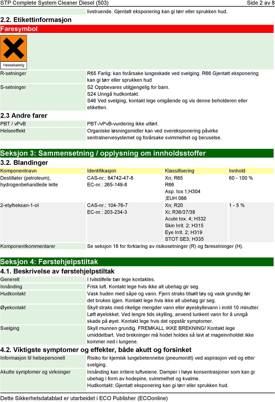 S24 Unngå hudkontakt. S46 Ved svelging, kontakt lege omgående og vis denne beholderen eller etiketten. PBT-/vPvB-vurdering ikke utført.