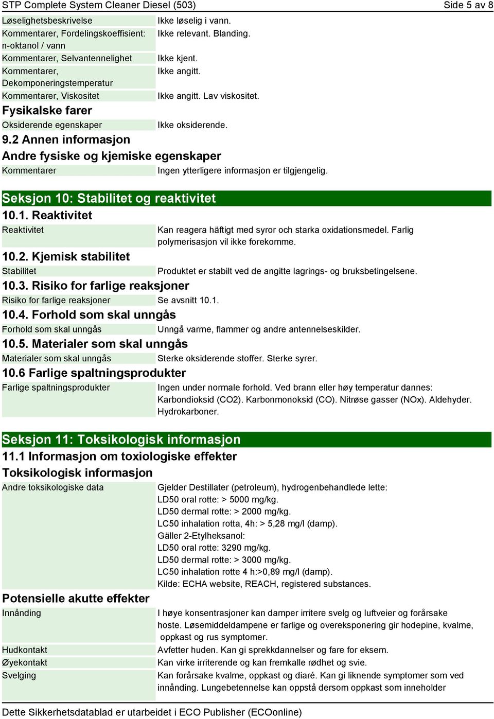 2 Andre fysiske og kjemiske egenskaper er Ingen ytterligere informasjon er tilgjengelig. Seksjon 10: Stabilitet og reaktivitet 10.1. Reaktivitet Reaktivitet Kan reagera häftigt med syror och starka oxidationsmedel.