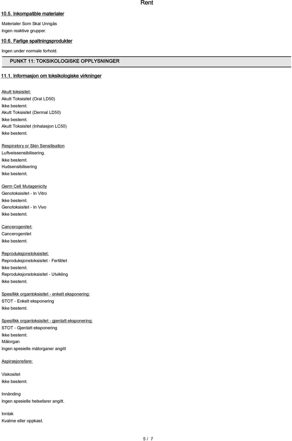 Hudsensibilisering Germ Cell Mutagenicity Genotoksisitet - In Vitro Genotoksisitet - In Vivo Cancerogenitet: Cancerogenitet Reproduksjonstoksisitet: Reproduksjonstoksisitet - Fertilitet