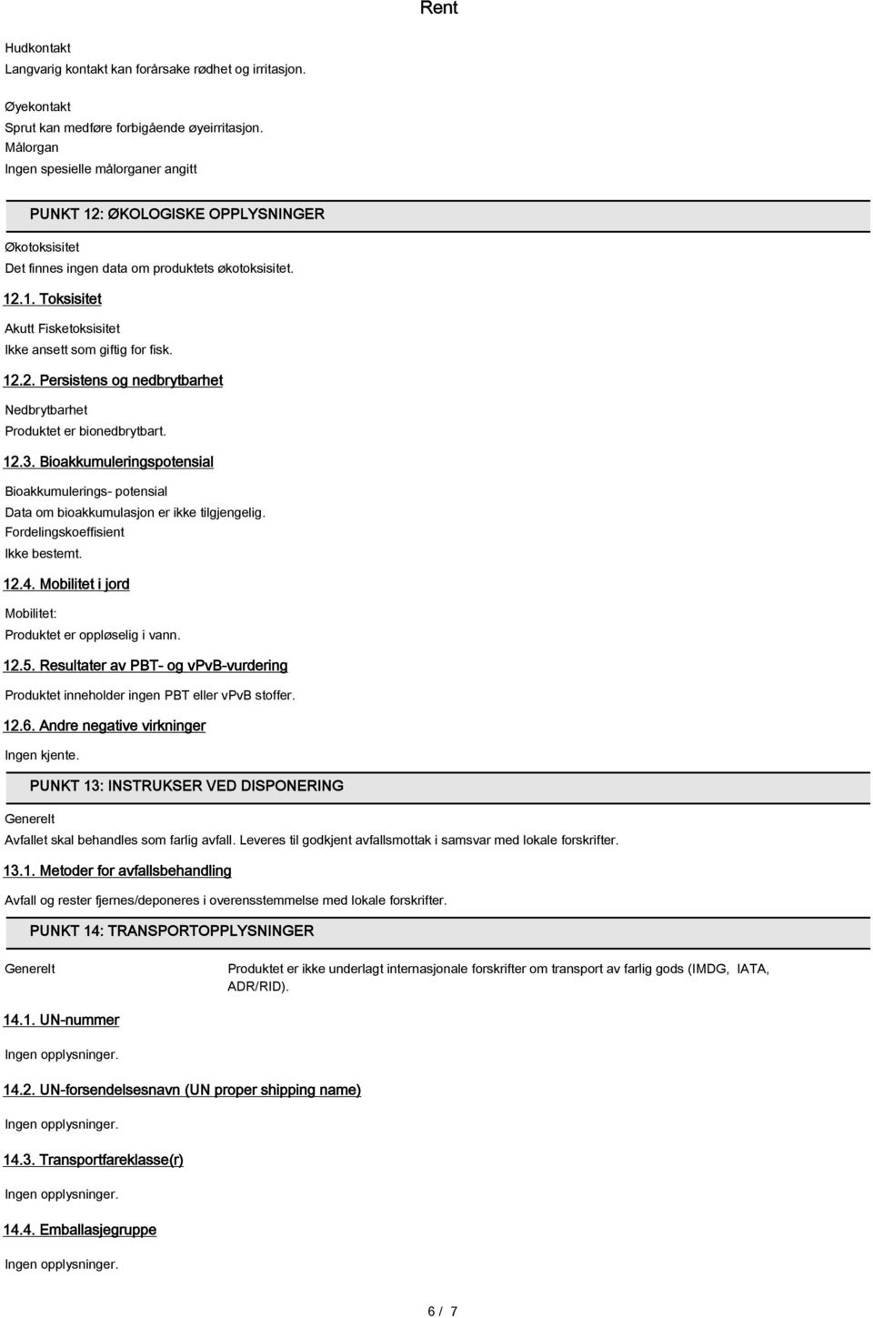 12.2. Persistens og nedbrytbarhet Nedbrytbarhet Produktet er bionedbrytbart. 12.3. Bioakkumuleringspotensial Bioakkumulerings- potensial Data om bioakkumulasjon er ikke tilgjengelig.