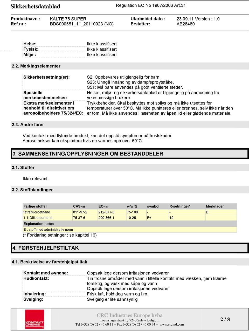 S23: Unngå innånding av damp/sprøytetåke. S51: Må bare anvendes på godt ventilerte steder. Helse-, miljø- og sikkerhetsdatablad er tilgjengelig på anmodning fra yrkesmessige brukere. Trykkbeholder.