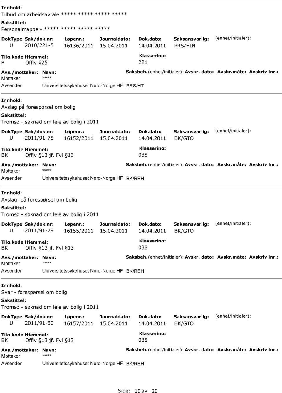 måte: Avskriv lnr.: niversitetssykehuset Nord-Norge HF BK/REH Avslag på forespørsel om bolig Tromsø - søknad om leie av bolig i 2011 2011/91-79 16155/2011 BK/GTO BK 038 Avs./mottaker: Navn: Saksbeh.