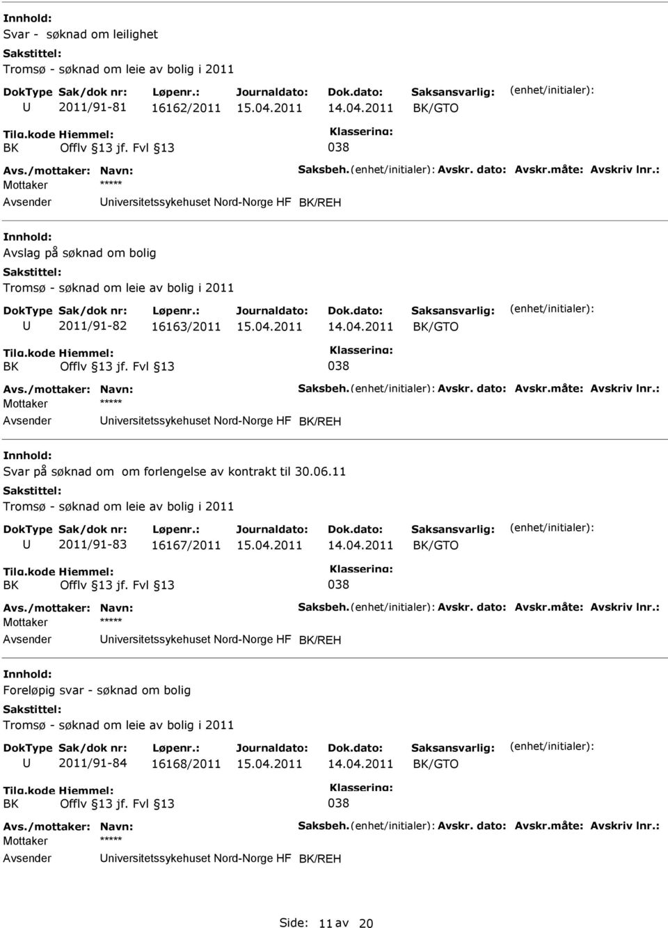 måte: Avskriv lnr.: niversitetssykehuset Nord-Norge HF BK/REH Svar på søknad om om forlengelse av kontrakt til 30.06.11 Tromsø - søknad om leie av bolig i 2011 2011/91-83 16167/2011 BK/GTO BK 038 Avs.