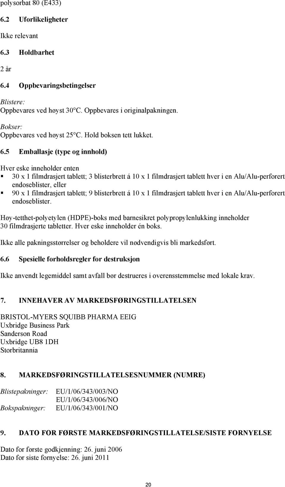 5 Emballasje (type og innhold) Hver eske inneholder enten 30 x 1 filmdrasjert tablett; 3 blisterbrett á 10 x 1 filmdrasjert tablett hver i en Alu/Alu-perforert endoseblister, eller 90 x 1