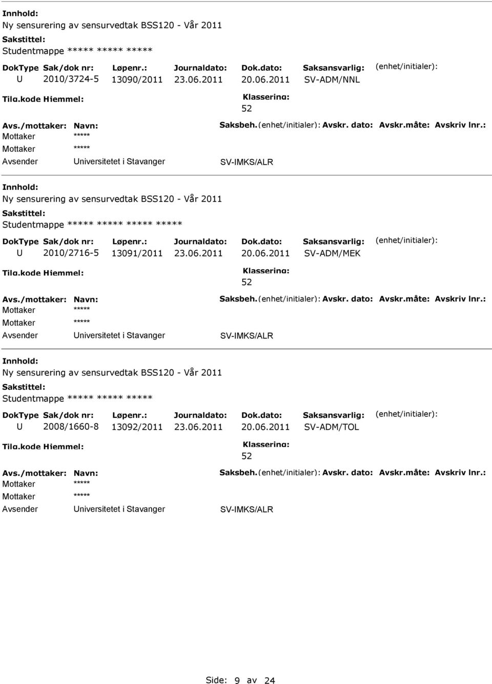 2010/2716-5 13091/2011 V-ADM/MEK Mottaker ***** niversitetet i tavanger V-MK/ALR Ny sensurering av sensurvedtak B120 - Vår