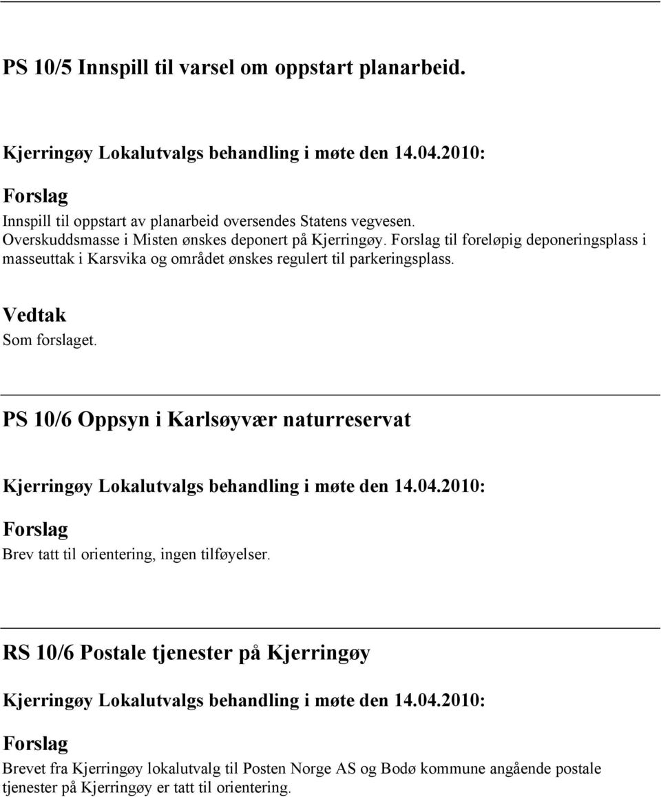 til foreløpig deponeringsplass i masseuttak i Karsvika og området ønskes regulert til parkeringsplass. Vedtak Som forslaget.