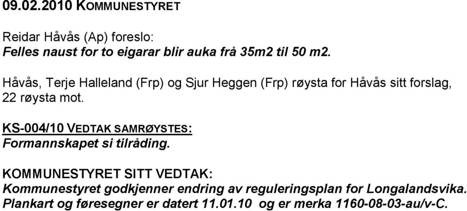 KS-004/10 VEDTAK SAMRØYSTES: Formannskapet si tilråding.