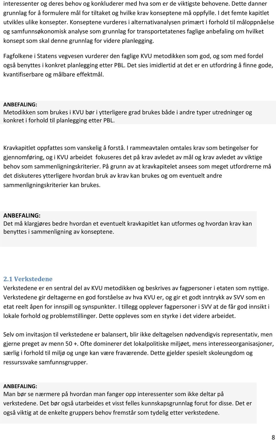 Konseptene vurderes i alternativanalysen primært i forhold til måloppnåelse og samfunnsøkonomisk analyse som grunnlag for transportetatenes faglige anbefaling om hvilket konsept som skal denne