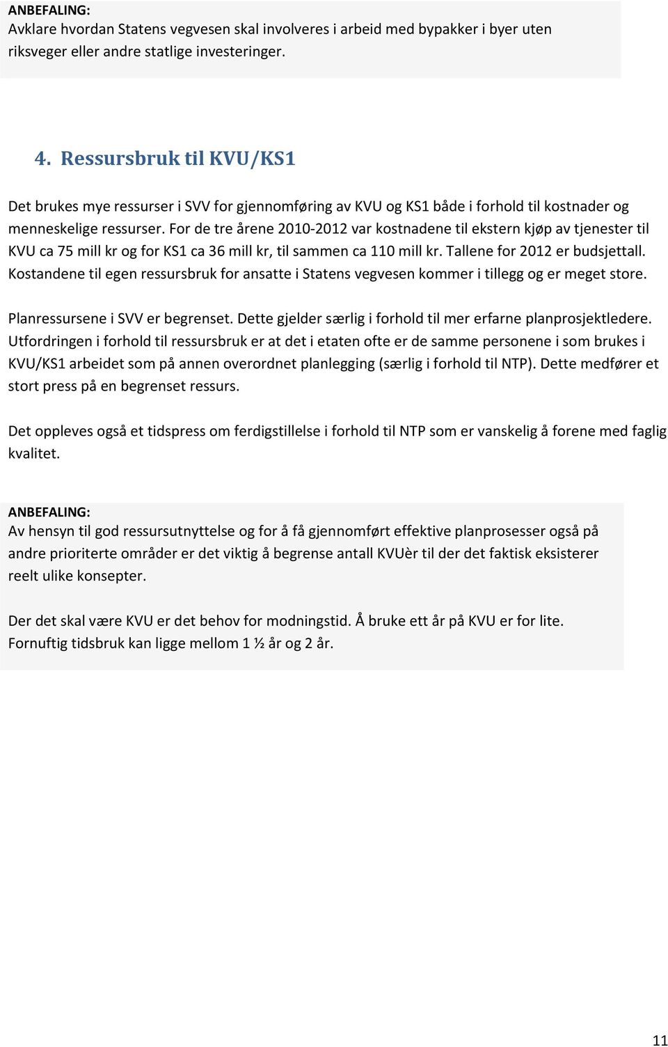 For de tre årene 2010 2012 var kostnadene til ekstern kjøp av tjenester til KVU ca 75 mill kr og for KS1 ca 36 mill kr, til sammen ca 110 mill kr. Tallene for 2012 er budsjettall.