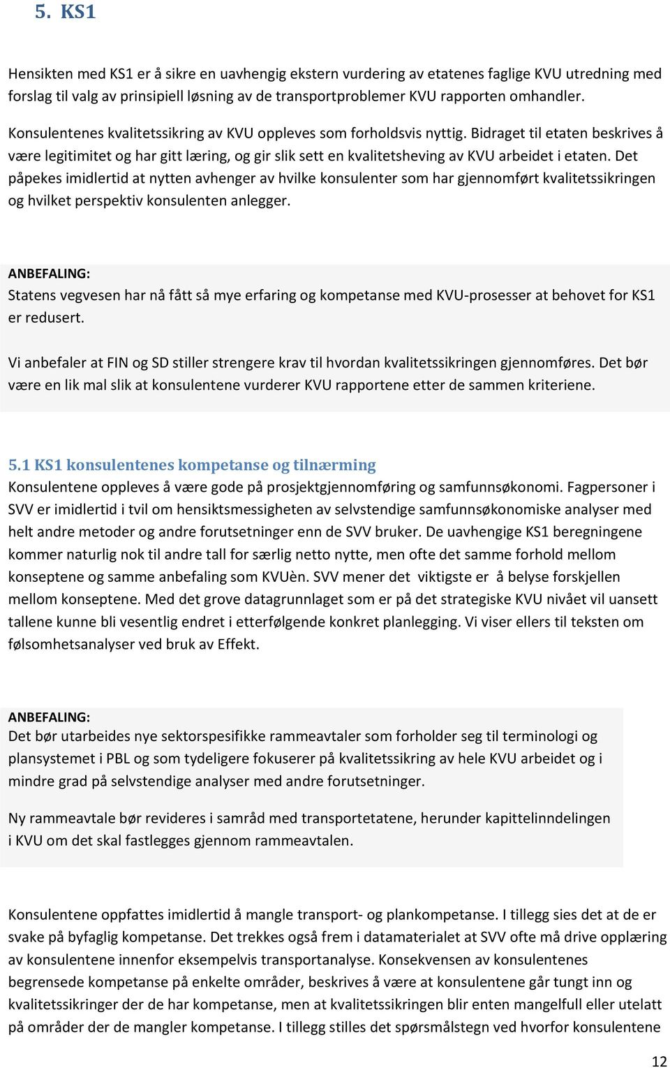 Bidraget til etaten beskrives å være legitimitet og har gitt læring, og gir slik sett en kvalitetsheving av KVU arbeidet i etaten.