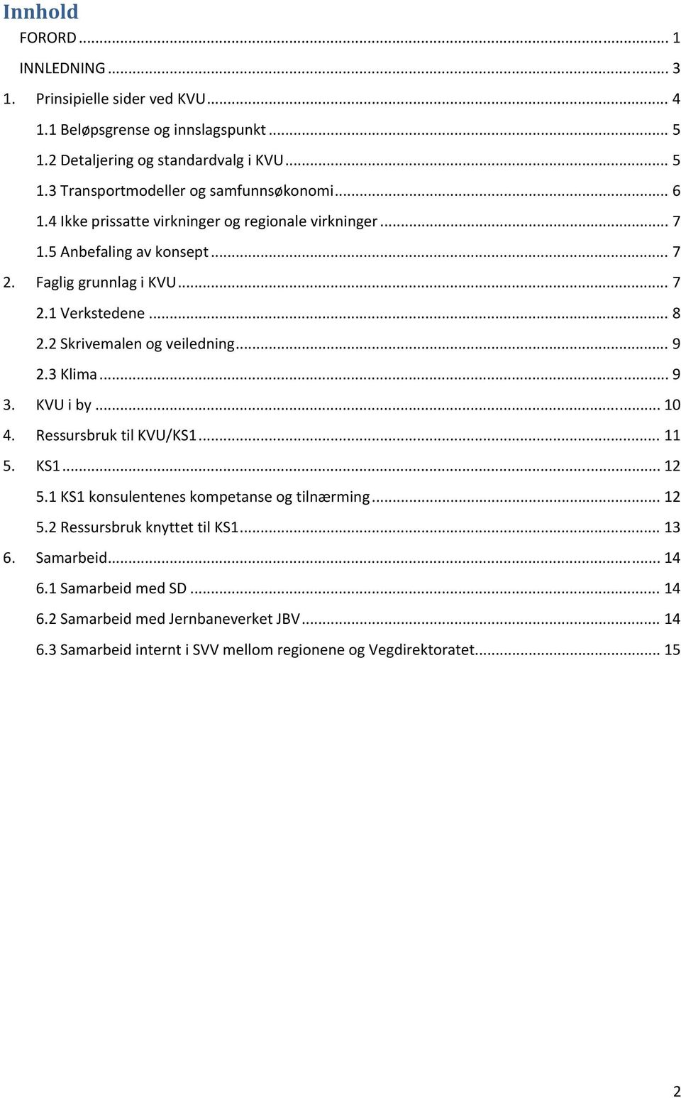 .. 9 2.3 Klima... 9 3. KVU i by... 10 4. Ressursbruk til KVU/KS1... 11 5. KS1... 12 5.1 KS1 konsulentenes kompetanse og tilnærming... 12 5.2 Ressursbruk knyttet til KS1... 13 6.