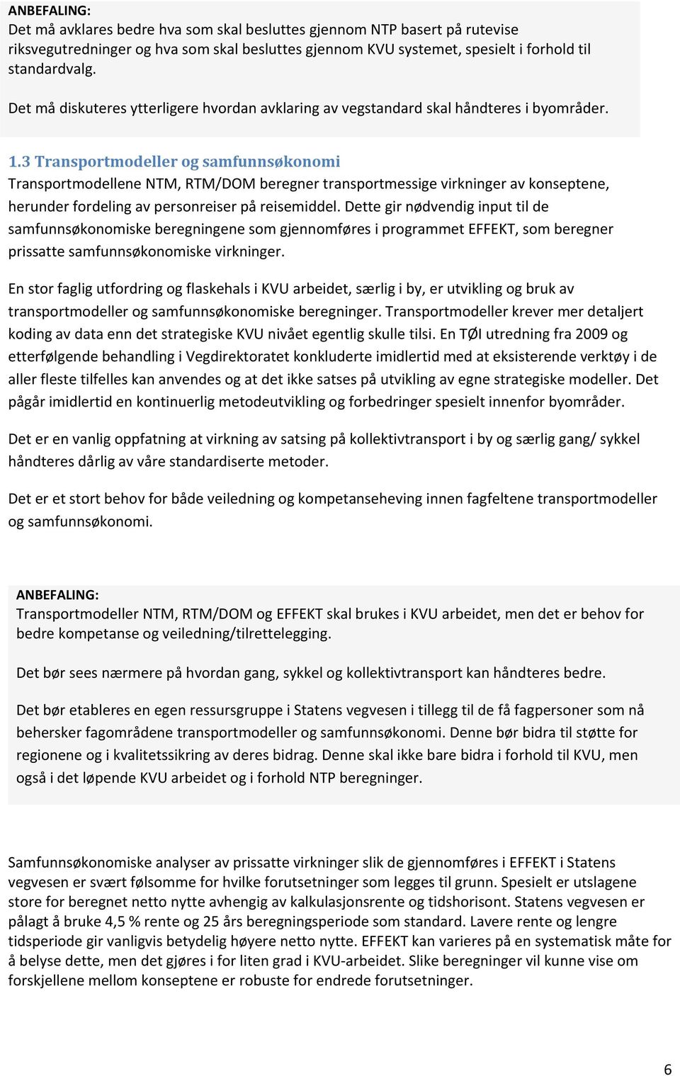 3 Transportmodeller og samfunnsøkonomi Transportmodellene NTM, RTM/DOM beregner transportmessige virkninger av konseptene, herunder fordeling av personreiser på reisemiddel.