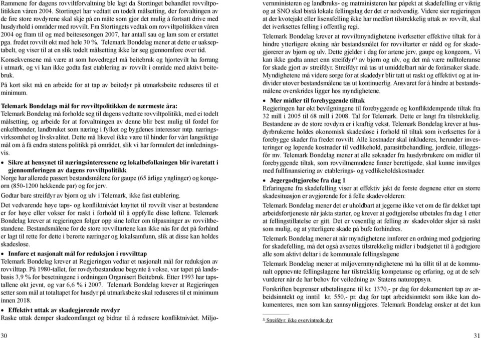 Fra Stortingets vedtak om rovviltpolitikken våren 2004 og fram til og med beitesesongen 2007, har antall sau og lam som er erstattet pga. fredet rovvilt økt med hele 30 %.