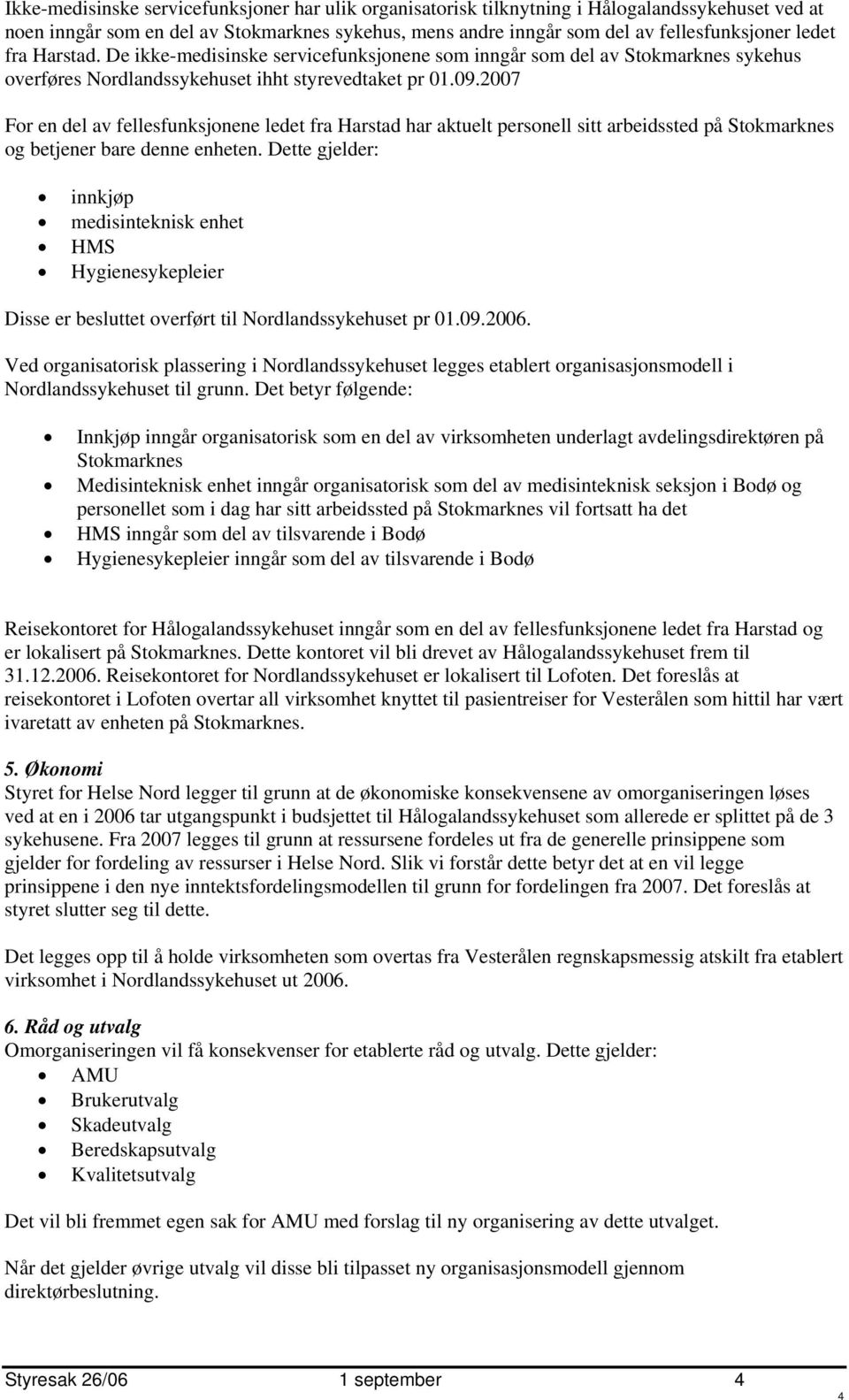 2007 For en del av fellesfunksjonene ledet fra Harstad har aktuelt personell sitt arbeidssted på Stokmarknes og betjener bare denne enheten.