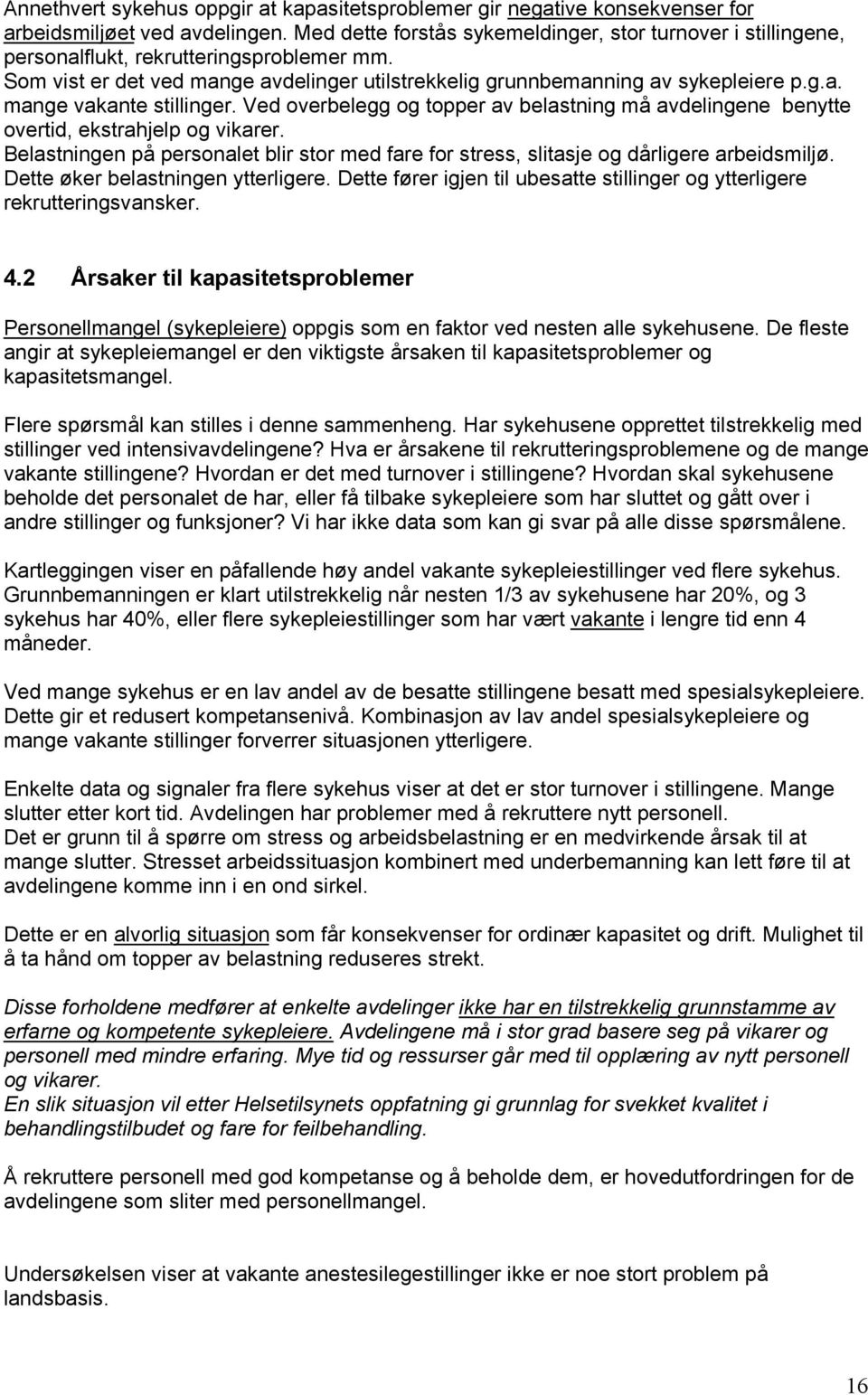 Ved overbelegg og topper av belastning må avdelingene benytte overtid, ekstrahjelp og vikarer. Belastningen på personalet blir stor med fare for stress, slitasje og dårligere arbeidsmiljø.