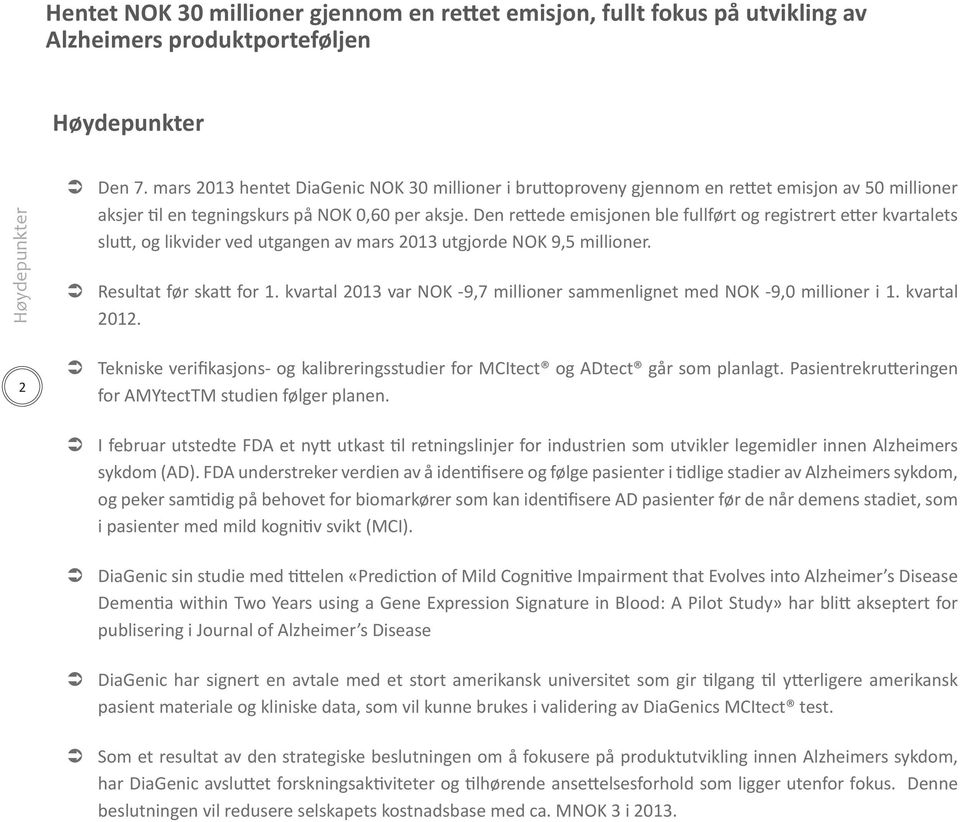 Den rettede emisjonen ble fullført og registrert etter kvartalets slutt, og likvider ved utgangen av mars 2013 utgjorde NOK 9,5 millioner. Resultat før skatt for 1.