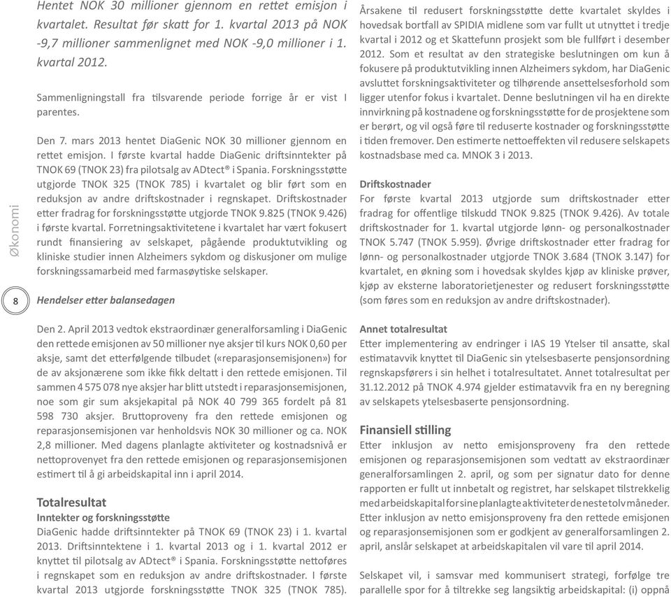 I første kvartal hadde DiaGenic driftsinntekter på TNOK 69 (TNOK 23) fra pilotsalg av ADtect i Spania.
