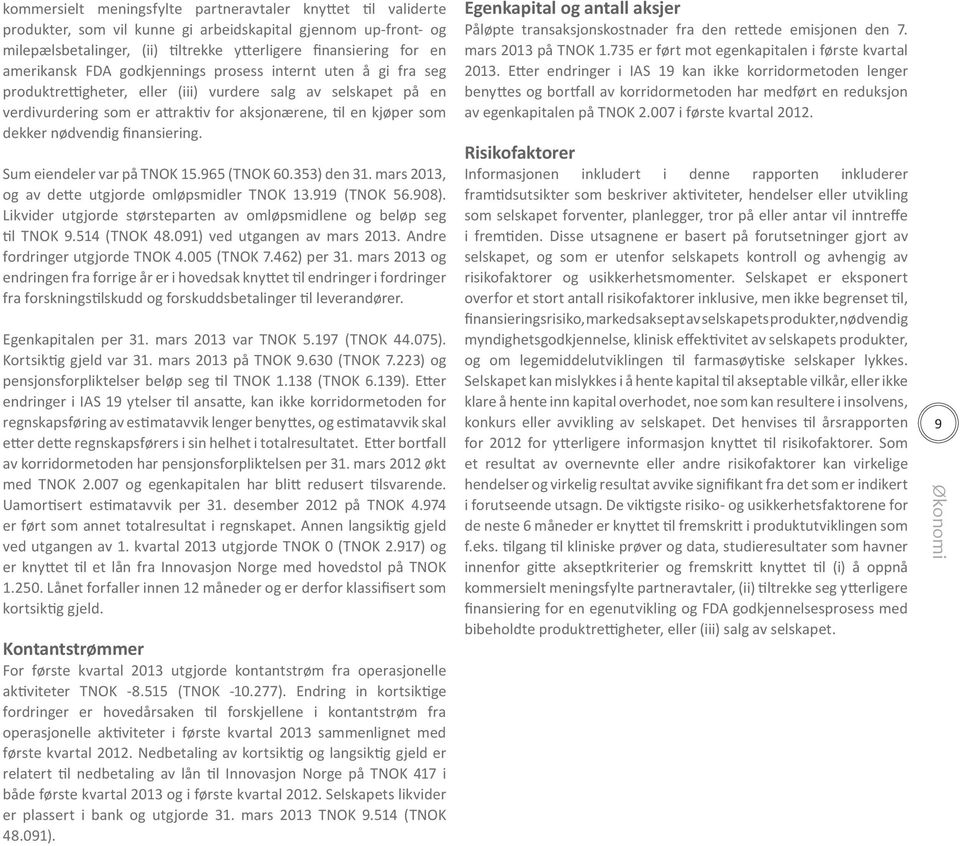nødvendig finansiering. Sum eiendeler var på TNOK 15.965 (TNOK 60.353) den 31. mars 2013, og av dette utgjorde omløpsmidler TNOK 13.919 (TNOK 56.908).