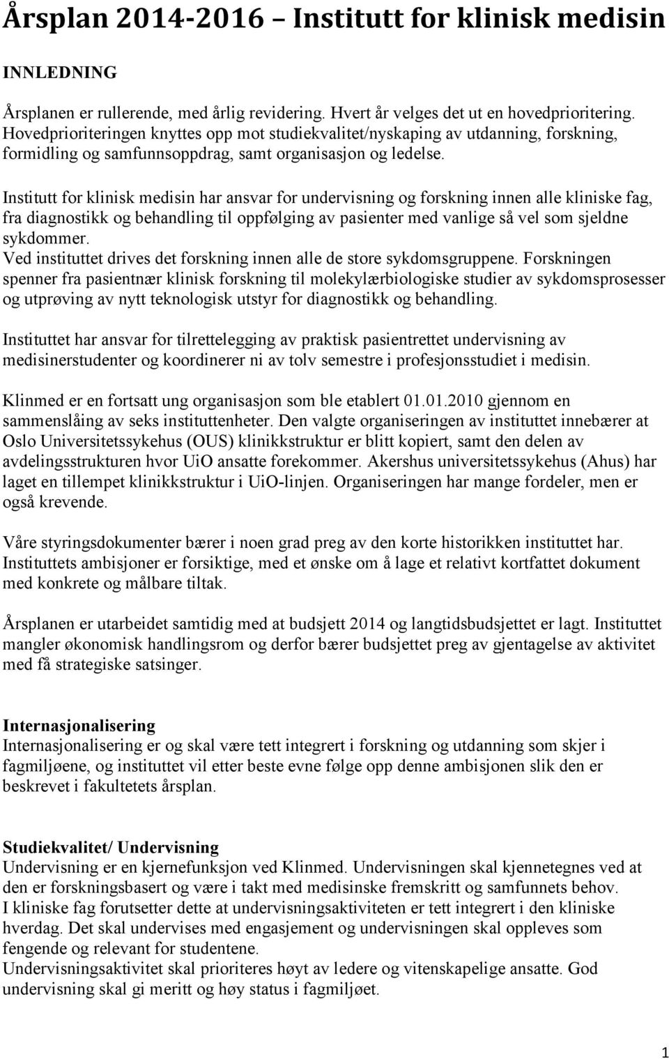 Institutt for klinisk medisin har ansvar for undervisning og forskning innen alle kliniske fag, fra diagnostikk og behandling til oppfølging av pasienter med vanlige så vel som sjeldne sykdommer.