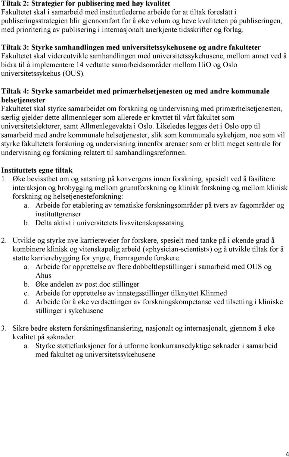 Tiltak 3: Styrke samhandlingen med universitetssykehusene og andre fakulteter Fakultetet skal videreutvikle samhandlingen med universitetssykehusene, mellom annet ved å bidra til å implementere 14