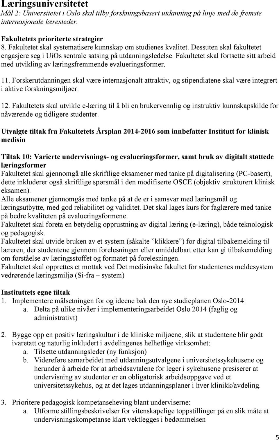 Fakultetet skal fortsette sitt arbeid med utvikling av læringsfremmende evalueringsformer. 11.