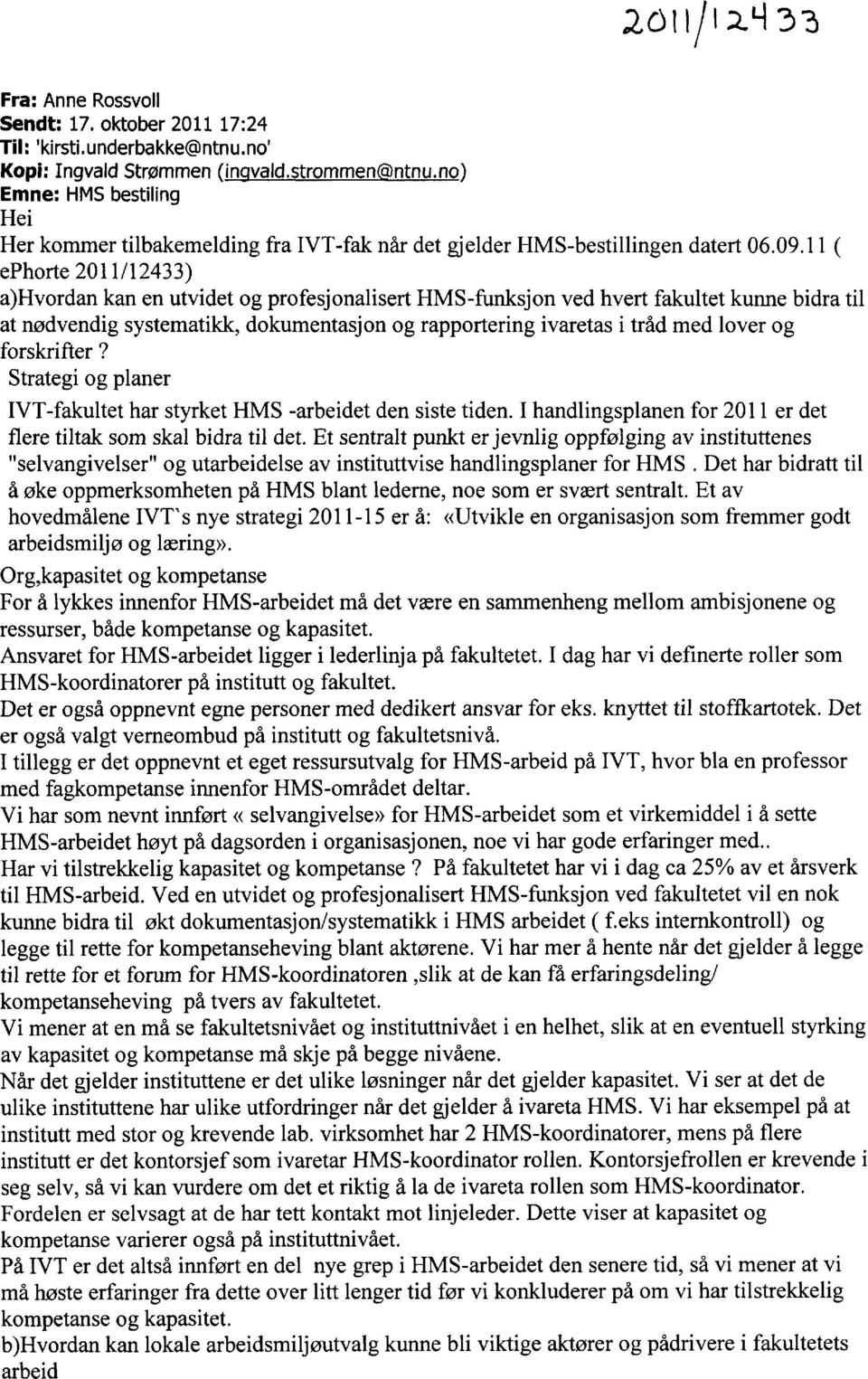 11 ephorte 2011/12433) a)hvordan kan en utvidet og profesjonalisert HMS-funksjon ved hvert fakultet kunne bidra til at nødvendig systematikk, dokumentasjon og rapportering ivaretas i tråd med lover