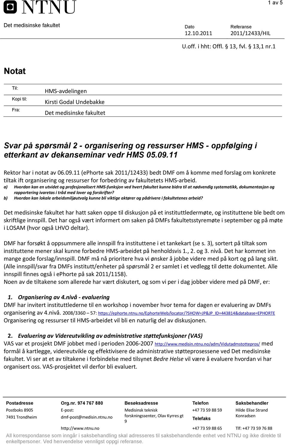 11 Rektor har i notat av 06.09.11 (ephorte sak 2011/12433) bedt DMF om å komme med forslag om konkrete tiltak ift organisering og ressurser for forbedring av fakultetets HMS-arbeid.