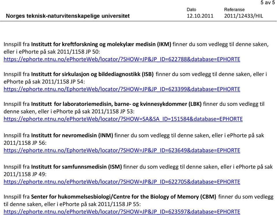 show=jp&jp_id=622788&database=ephorte Innspill fra Institutt for sirkulasjon og bildediagnostikk (ISB) finner du som vedlegg til denne saken, eller i ephorte på sak 2011/1158 JP 54: https://ephorte.