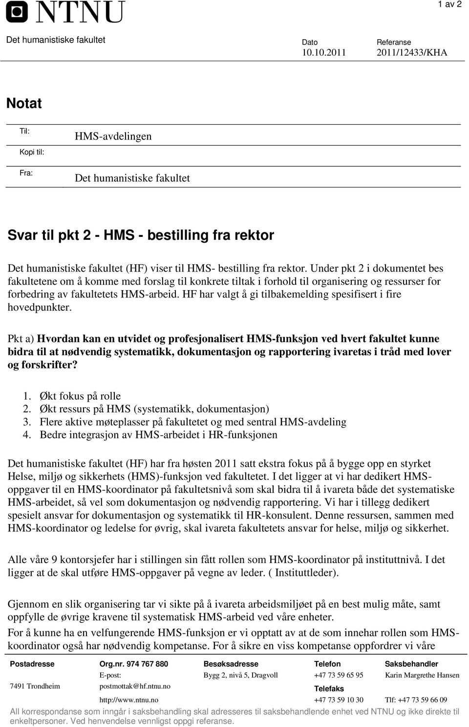 rektor. Under pkt 2 i dokumentet bes fakultetene om å komme med forslag til konkrete tiltak i forhold til organisering og ressurser for forbedring av fakultetets HMS-arbeid.