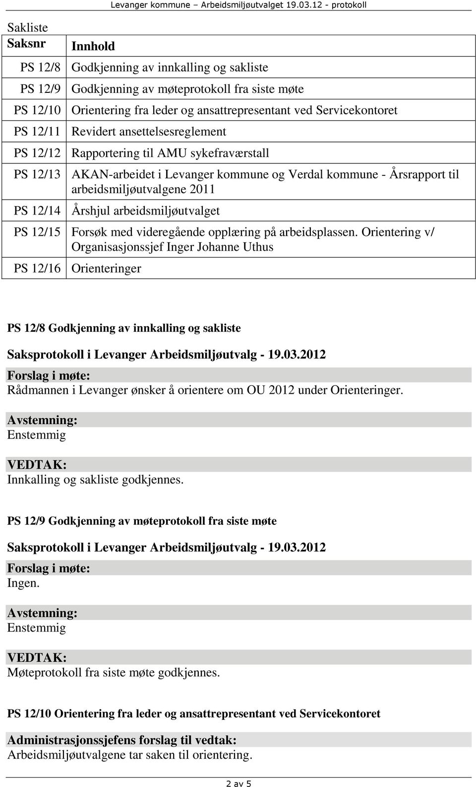 Revidert ansettelsesreglement PS 12/12 Rapportering til AMU sykefraværstall PS 12/13 AKAN-arbeidet i Levanger kommune og Verdal kommune - Årsrapport til arbeidsmiljøutvalgene 2011 PS 12/14 Årshjul