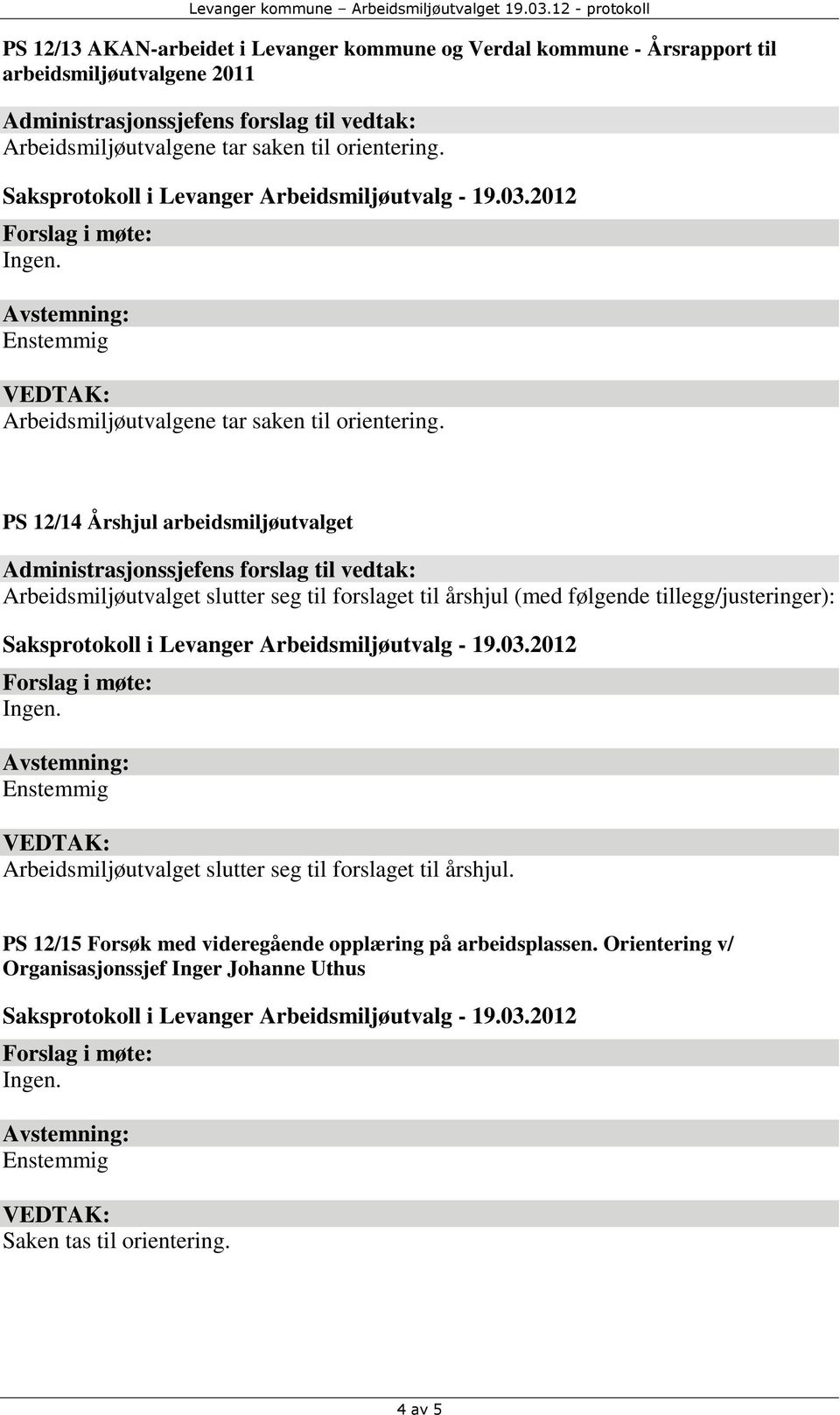 12/14 Årshjul arbeidsmiljøutvalget Arbeidsmiljøutvalget slutter seg til forslaget til årshjul (med følgende