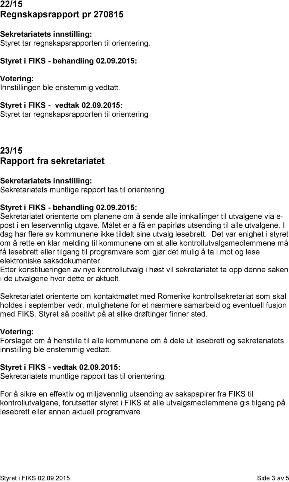 Sekretariatet orienterte om planene om å sende alle innkallinger til utvalgene via e- post i en leservennlig utgave. Målet er å få en papirløs utsending til alle utvalgene.