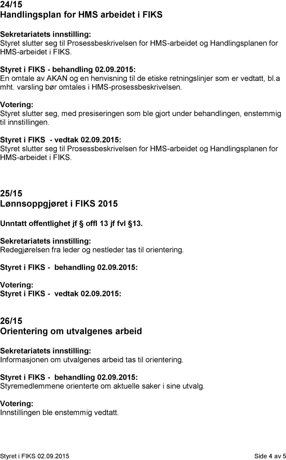 Styret slutter seg, med presiseringen som ble gjort under behandlingen, enstemmig til innstillingen.