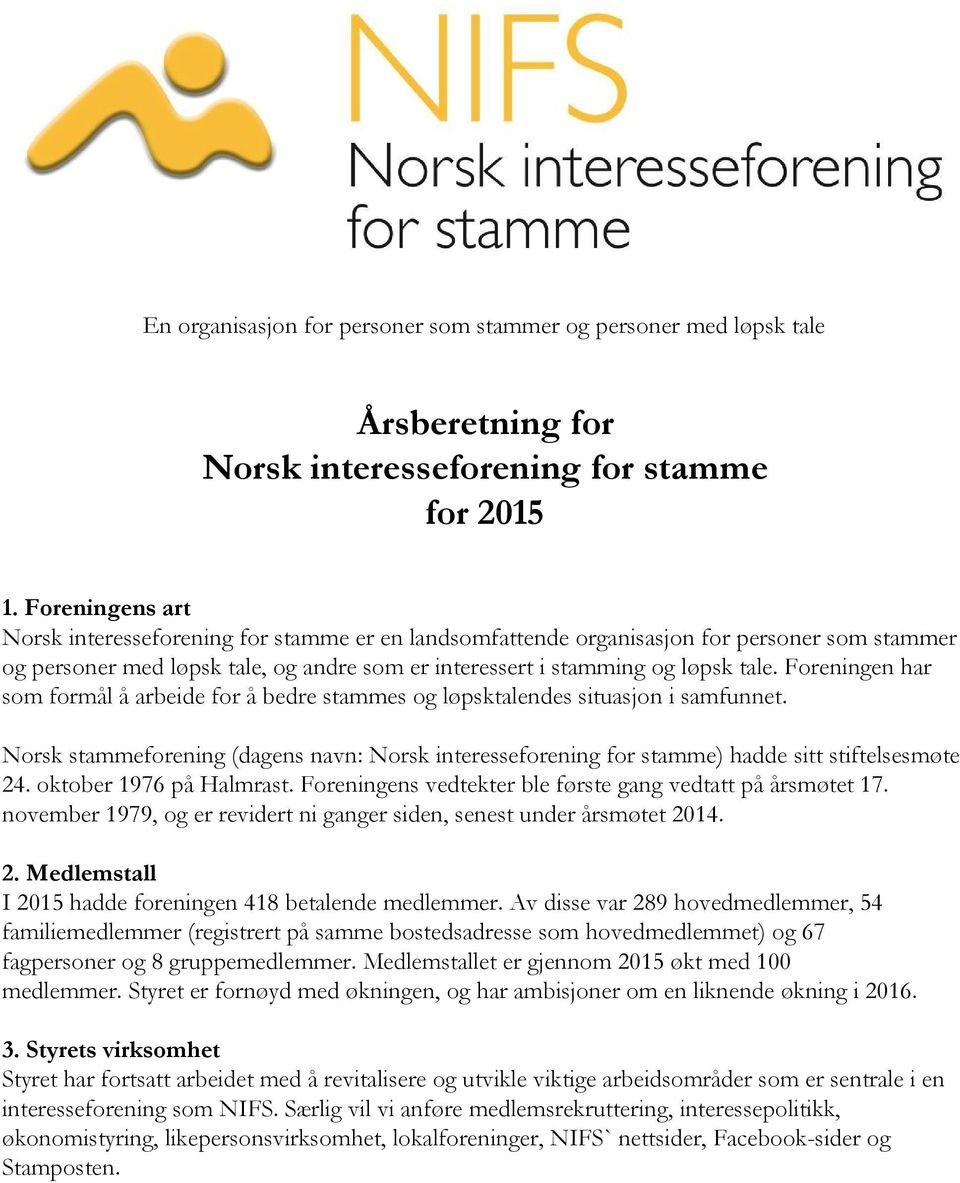 Foreningen har som formål å arbeide for å bedre stammes og løpsktalendes situasjon i samfunnet. Norsk stammeforening (dagens navn: Norsk interesseforening for stamme) hadde sitt stiftelsesmøte 24.