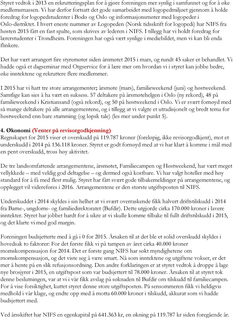 I hvert eneste nummer av Logopeden (Norsk tidsskrift for logopedi) har NIFS fra høsten 2015 fått en fast spalte, som skrives av lederen i NIFS.