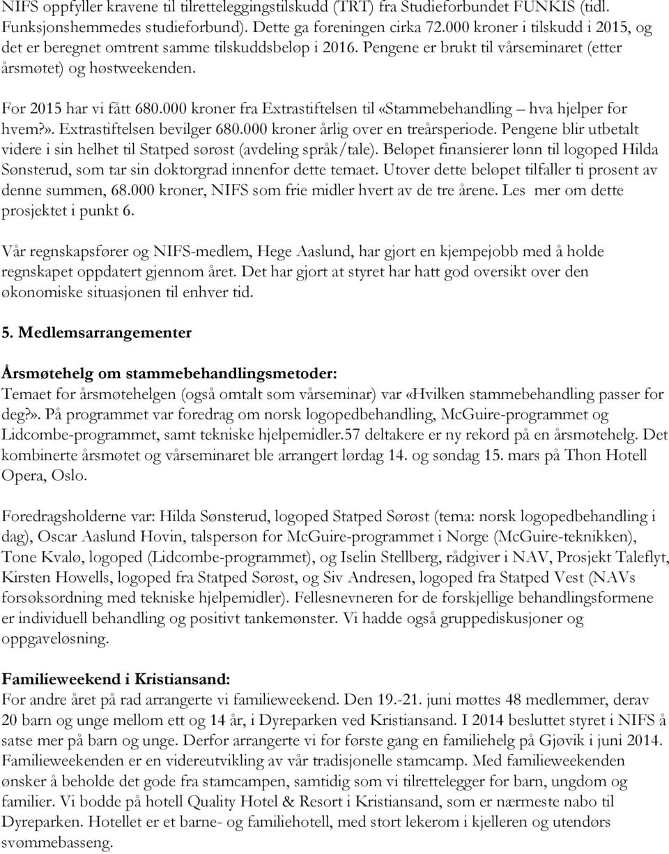 000 kroner fra Extrastiftelsen til «Stammebehandling hva hjelper for hvem?». Extrastiftelsen bevilger 680.000 kroner årlig over en treårsperiode.