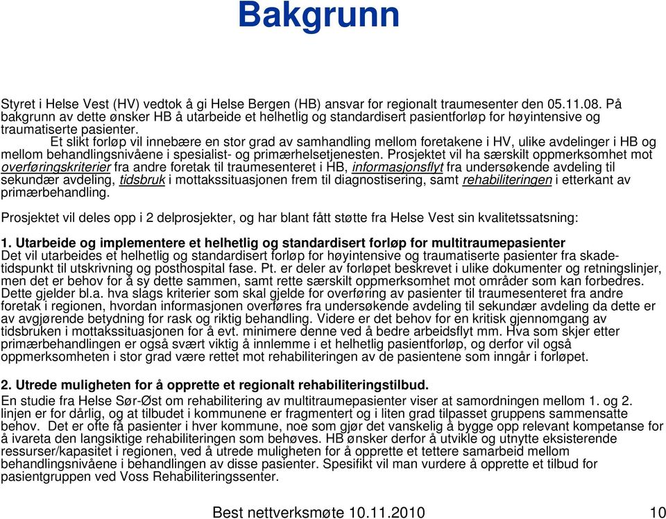 Et slikt forløp vil innebære en stor grad av samhandling mellom foretakene i HV, ulike avdelinger i HB og mellom behandlingsnivåene i spesialist- og primærhelsetjenesten.