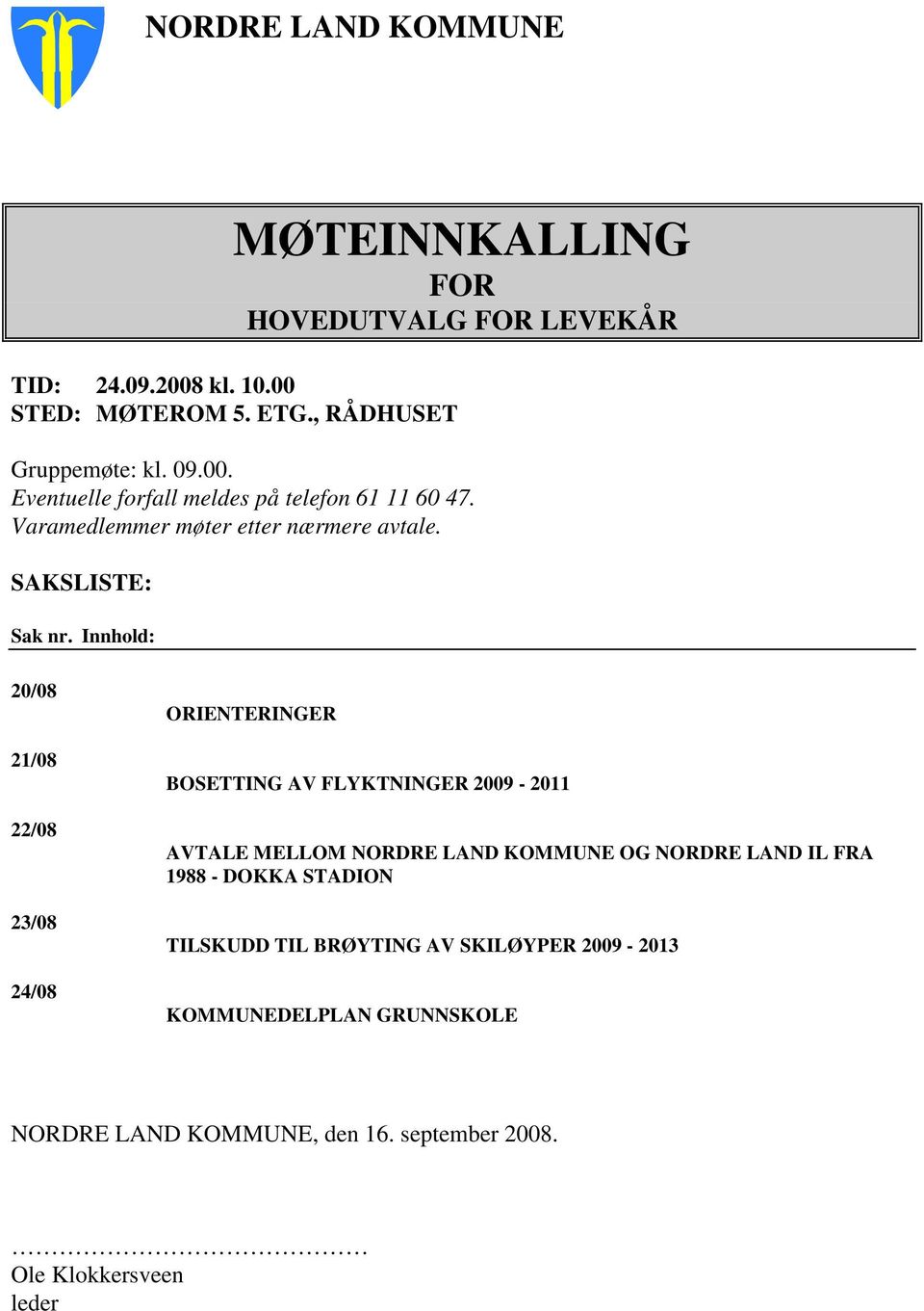 Innhold: 20/08 21/08 22/08 23/08 24/08 ORIENTERINGER BOSETTING AV FLYKTNINGER 2009-2011 AVTALE MELLOM NORDRE LAND KOMMUNE OG NORDRE LAND IL