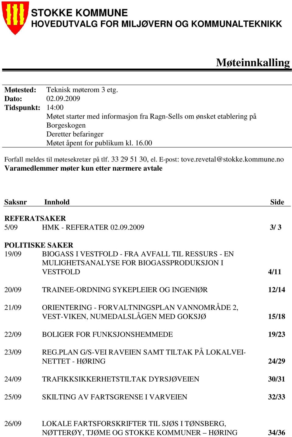 33 29 51 30, el. E-post: tove.revetal@stokke.kommune.no Varamedlemmer møter kun etter nærmere avtale Saksnr Innhold Side REFERATSAKER 5/09 