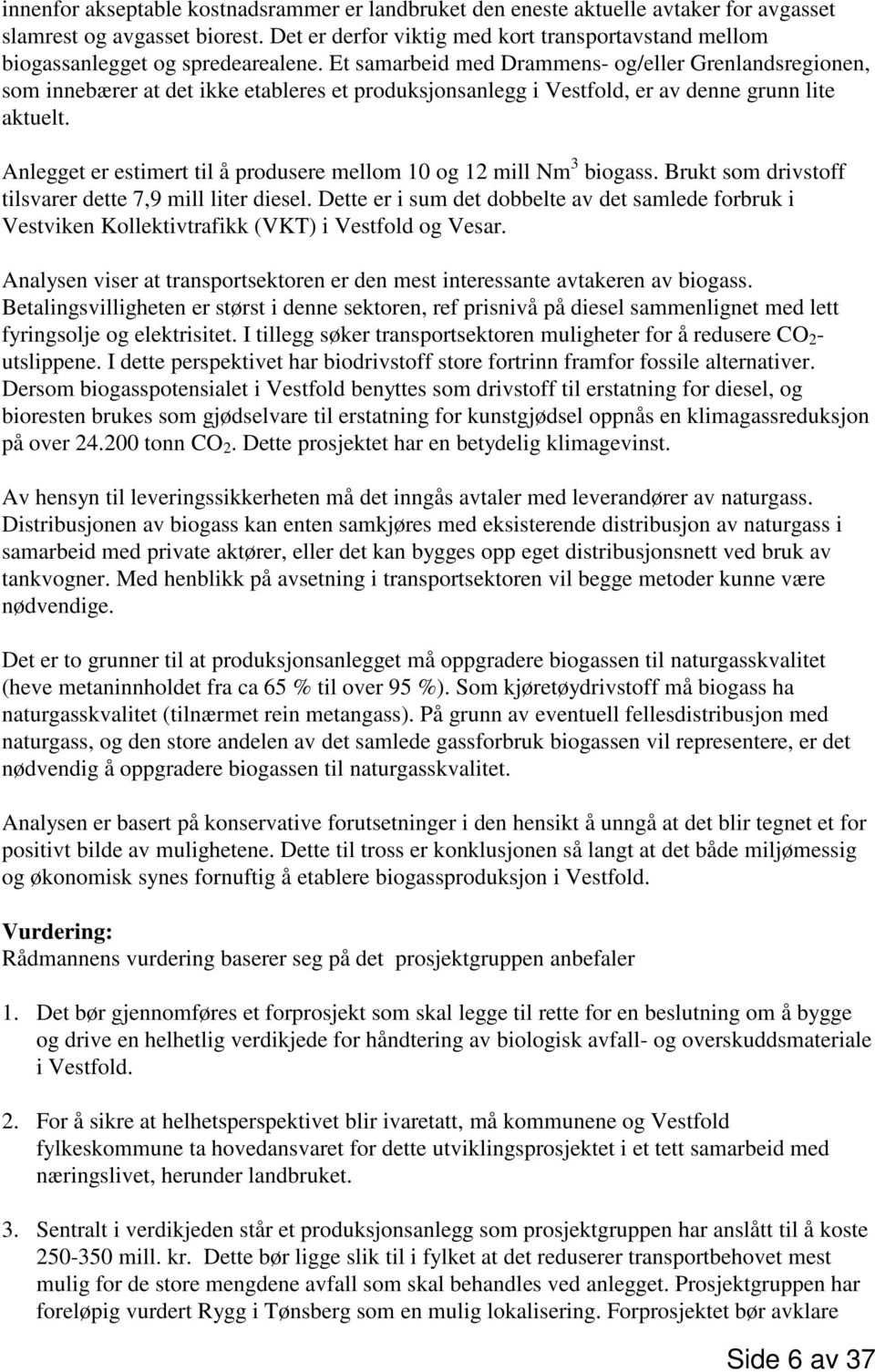 Et samarbeid med Drammens- og/eller Grenlandsregionen, som innebærer at det ikke etableres et produksjonsanlegg i Vestfold, er av denne grunn lite aktuelt.