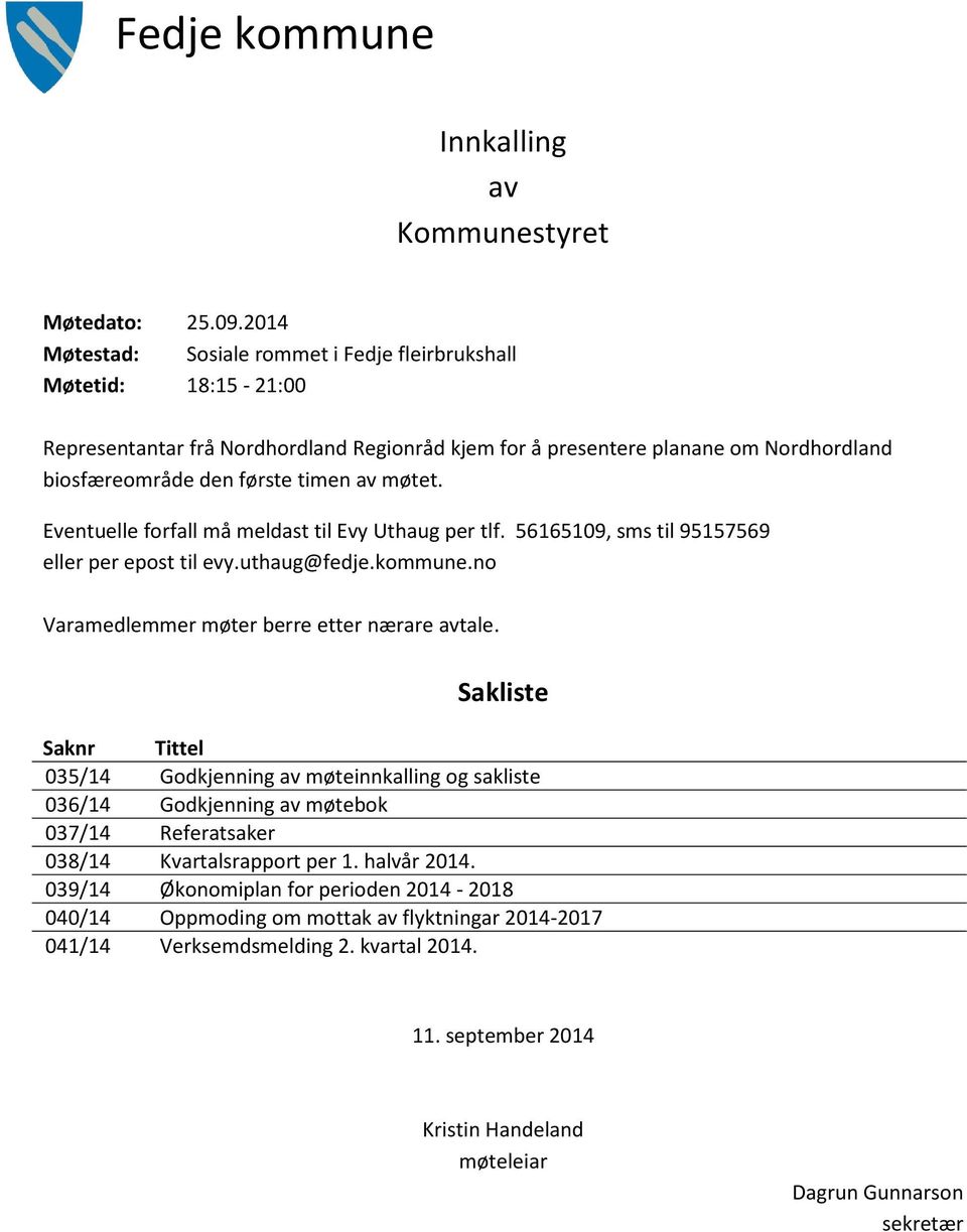 møtet. Eventuelle forfall må meldast til Evy Uthaug per tlf. 56165109, sms til 95157569 eller per epost til evy.uthaug@fedje.kommune.no Varamedlemmer møter berre etter nærare avtale.