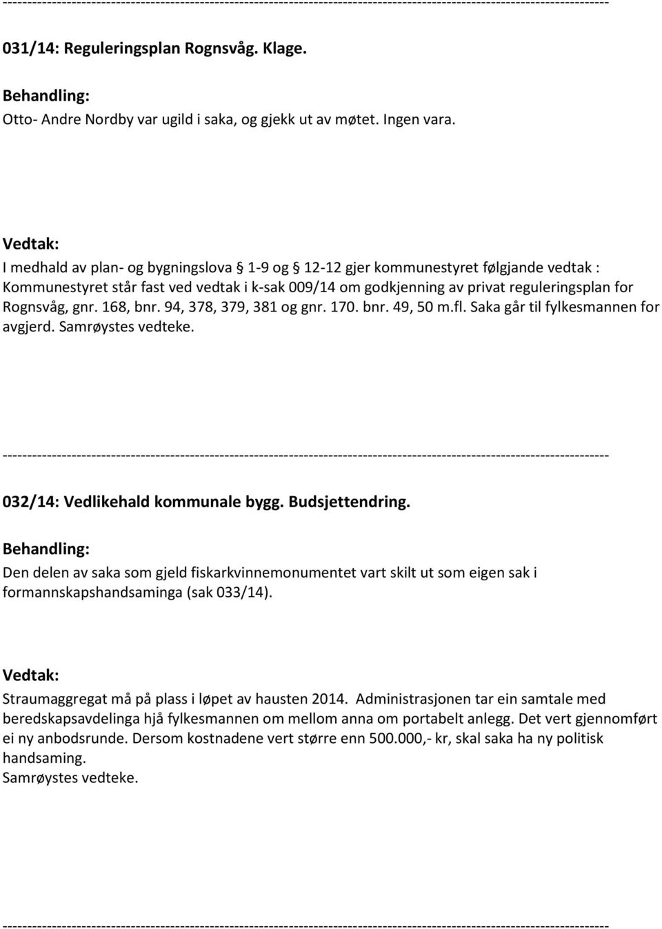 Vedtak: I medhald av plan- og bygningslova 1-9 og 12-12 gjer kommunestyret følgjande vedtak : Kommunestyret står fast ved vedtak i k-sak 009/14 om godkjenning av privat reguleringsplan for Rognsvåg,