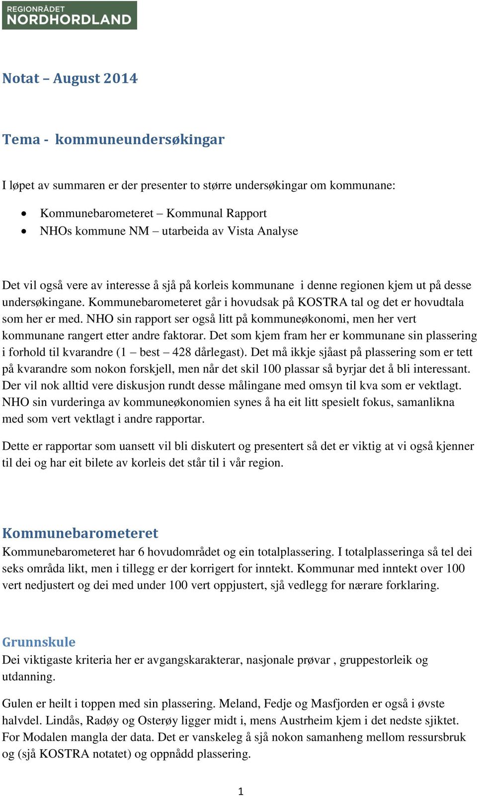 NHO sin rapport ser også litt på kommuneøkonomi, men her vert kommunane rangert etter andre faktorar. Det som kjem fram her er kommunane sin plassering i forhold til kvarandre (1 best 428 dårlegast).