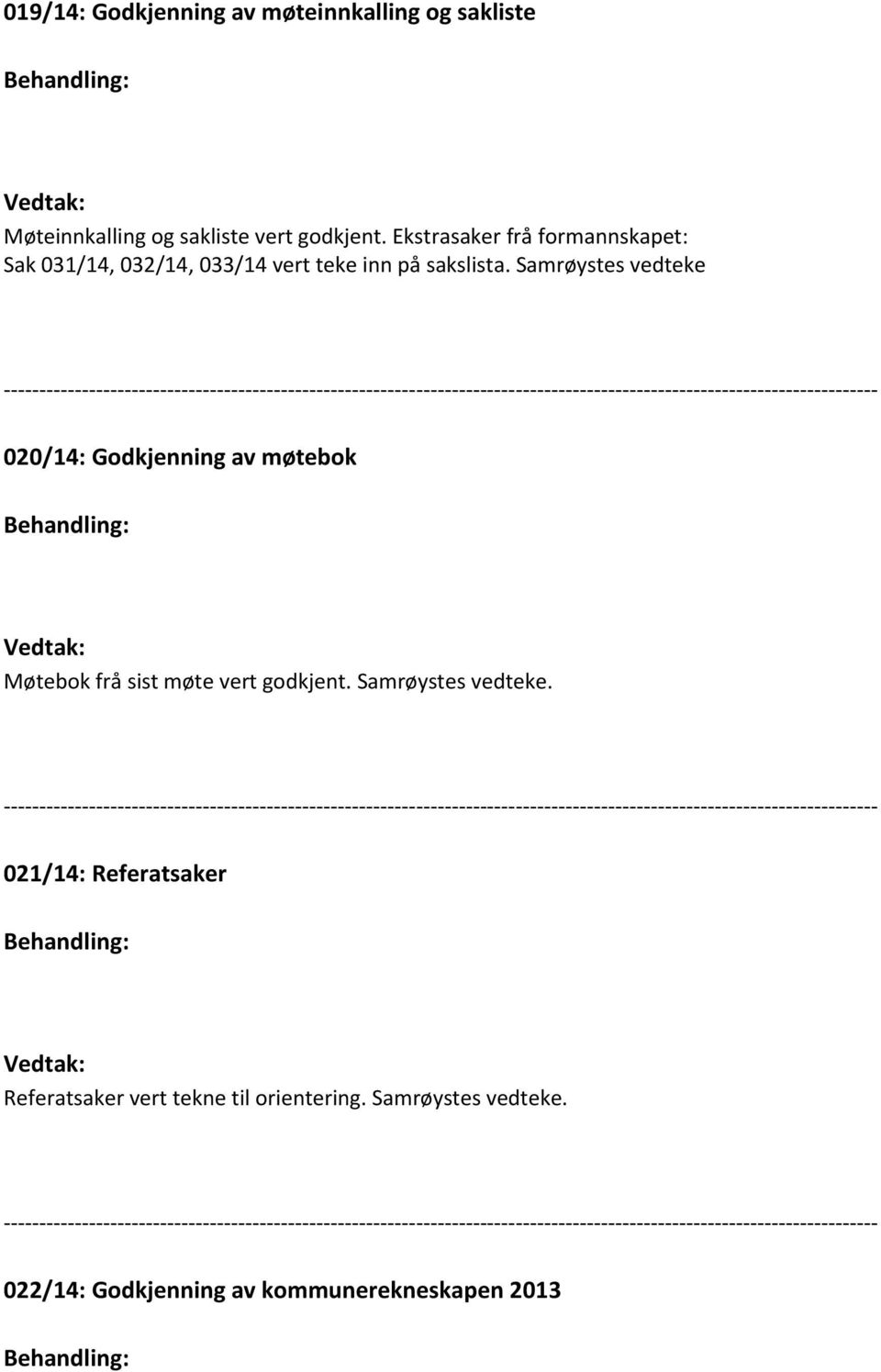 Møtebok frå sist møte vert godkjent. Samrøystes vedteke.