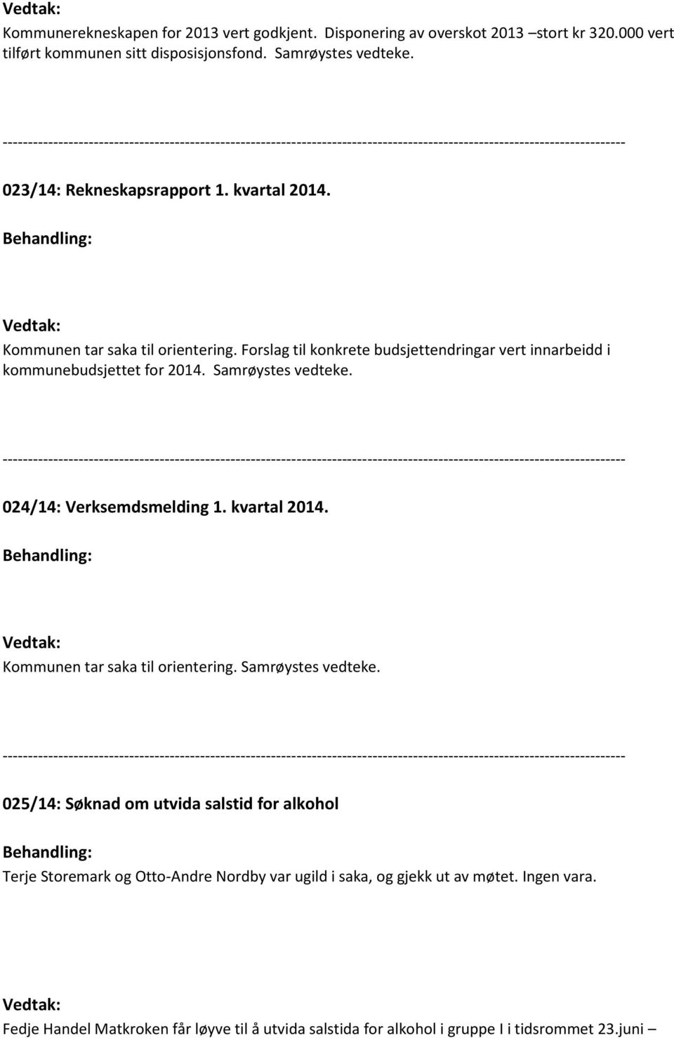 Behandling: Vedtak: Kommunen tar saka til orientering. Forslag til konkrete budsjettendringar vert innarbeidd i kommunebudsjettet for 2014. Samrøystes vedteke.