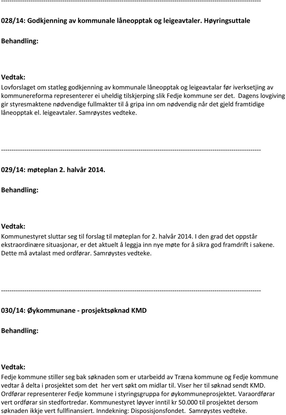 kommune ser det. Dagens lovgiving gir styresmaktene nødvendige fullmakter til å gripa inn om nødvendig når det gjeld framtidige låneopptak el. leigeavtaler. Samrøystes vedteke.