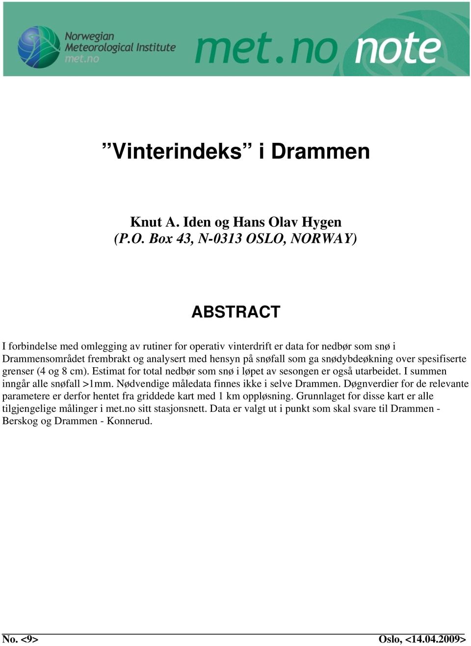 Box 43, N-0313 OSLO, NORWAY) ABSTRACT I forbindelse med omlegging av rutiner for operativ vinterdrift er data for nedbør som snø i Drammensområdet frembrakt og analysert med hensyn på